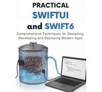 Practical Swiftui And Swift6: Comprehensive Techniques for Designing, Developing and Deploying Modern Apps (Ultimate Guidebook and tips for graphic designers)
