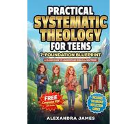 Practical Systematic Theology for Teens: A Clear 7-Foundation Blueprint to Understand Biblical Doctrine, Build Confidence, Deepen Your Connection With God and Develop a Lasting Faith (Pillar Path)