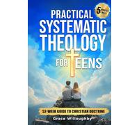 Practical Systematic Theology for Teens - KJV: A 52-Week Christian Doctrine Study Designed To Help Teenagers Deepen Bible Understanding, Strengthen Faith And Love For Jesus In 5 Minutes A Week