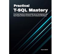 Practical T-SQL Mastery: From Basic Queries to Advanced SQL Server Development with Real Projects, Window Functions, and Professional Workflows: 1 (Production Systems Engineering Series)