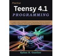 Practical Teensy 4.1 Programming: A Complete Guide to Embedded Systems Programming, Hardware Integration, Real-Time Applications, Networking, and ... Development (Practical Tech Companion)