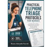 PRACTICAL TELEPHONE TRIAGE PROTOCOLS FOR NURSES: A Complete Guide to Remote Symptom Evaluation, ... Telehealth Communication, and Medico-Legal Documentation
