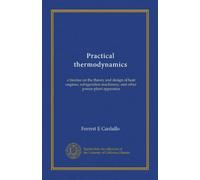 Practical thermodynamics: a treatise on the theory and design of heat engines, refrigeration machinery, and other power-plant apparatus