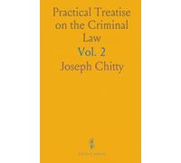 Practical Treatise on the Criminal Law: Comprehensive Notes on Offence, Process, Plea, Trial, Verdict, Judgment; Precedents