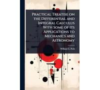 Practical Treatise on the Differential and Integral Calculus With Some of its Applications to Mechanics and Astronomy