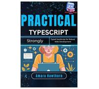 Practical TypeScript: Strongly Typed JavaScript for Robust Web Development