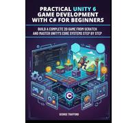 Practical Unity 6 Game Development with C# for Beginners: Build a Complete 2D Game from Scratch and Master Unity’s Core Systems Step by Step