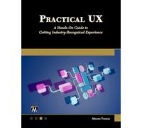 Practical UX: A Hands-on Guide to Getting Industry-Recognized Experience