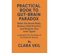 PRACTICAL W0RKB00K TO GUT-BRAIN PARADOX: Wake the Numb Body, Restore Vital Emotion, and Reignite Your Inner Spark