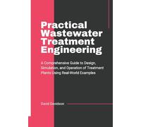 Practical Wastewater Treatment Engineering: A Comprehensive Guide to Design, Simulation, and Operation of Treatment Plants Using Real-World Examples