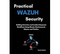 Practical Wazuh Security: Building Detection and Incident Response Workflows Using Wazuh, Elasticsearch, Kibana, and TheHive