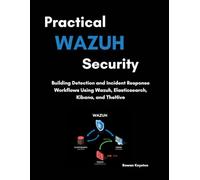 Practical Wazuh Security: Building Detection and Incident Response Workflows Using Wazuh, Elasticsearch, Kibana, and TheHive