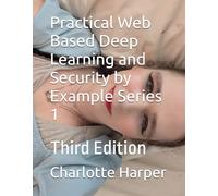 Practical Web Based Deep Learning and Security by Example Series 1: Third Edition