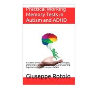 Practical Working Memory Tests in Autism and ADHD: A Guide for Speech Therapists, Educational Psychologists, and Parents on Understanding, Assessing, ... Cognitive Functions and Everyday Life Skills
