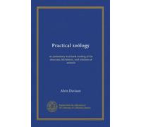 Practical zoölogy: an elementary text-book treating of the structure, life history, and relations of animals