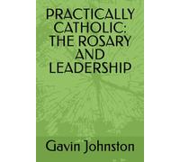 PRACTICALLY CATHOLIC: THE ROSARY AND LEADERSHIP