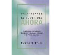 Practicando el poder de ahora / Practicing The Power Of Now: Ensenanzas, Meditaciones Y Ejercicios Escenciales Extraidos de El Poder del Ahora / ... and Exercises from the Power of Now