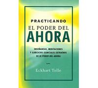 Practicando el poder del ahora: enseñanzas, meditaciones y ejercicios esenciales extraídos de el pod: Enseñanzas, meditaciones y ejercicios esenciales extraídos de El Poder del Ahora (Perenne)