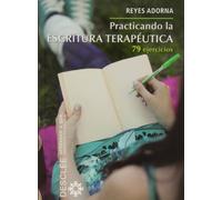 Practicando la Escritura Terapeutica: 79 ejercicios (Aprender a ser)