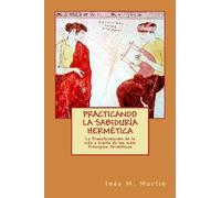 Practicando la Sabiduría Hermética: La transformación de la vida a través de los 7 principios herméticos
