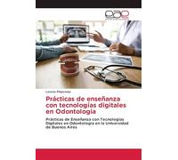 Prácticas de enseñanza con tecnologías digitales en Odontologia: Prácticas de Enseñanza con Tecnologías Digitales en Odontología en la Universidad de Buenos Aires