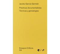 PRÁCTICAS DOCUMENTALISTAS: TÉCNICAS Y GENEALOGÍAS: 4 (ENSAYOS CRITICOS)