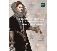 Prácticas femeninas en la edad moderna. Entre el arte y el poder (VARIA)