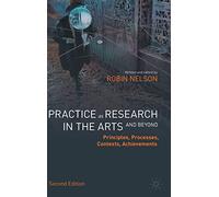 Practice as Research in the Arts (and Beyond): Principles, Processes, Contexts, Achievements