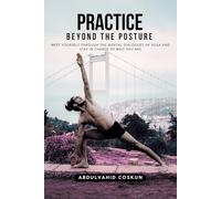 Practice Beyond the Posture: Meet Yourself Through the Mental Dialogues of Yoga and Stay in Charge of Who You Are: Mindfulness, Mental Fitness, and Self-Discovery