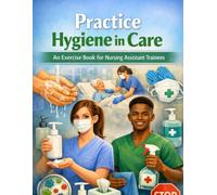 Practice Hygiene in Care: An Actionable Workbook for Nursing Assistant Trainees, Caregivers, and Healthcare Students | Practical Drills, Flashcards & ... (Nursing Essentials - Easily Explained)