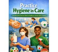 Practice Hygiene in Care: An Interactive Exercise Book for Healthcare Assistant (HCA) Trainees (Nursing Essentials - Easily Explained)