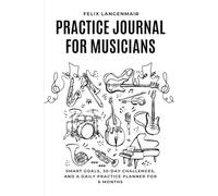 Practice Journal for Musicians: Smart Goals, 30-Day Challenges, and a Daily Practice Planner for 6 Months