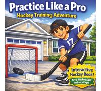 Practice Like a Pro: A Kid’s Hockey Training Adventure: Fun Hockey Drills and Skills for Kids Ages 5-10