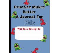 Practice Makes Better A Journal For Kids: Dinosaur Version Writing Notebook For Grades K-2nd; Half Dashed Lines & Half Blank