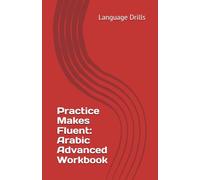 Practice Makes Fluent: Arabic Advanced Workbook