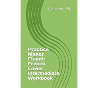 Practice Makes Fluent: French Lower Intermediate Workbook