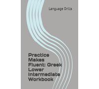 Practice Makes Fluent: Greek Lower Intermediate Workbook