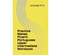 Practice Makes Fluent: Portuguese Upper Intermediate Workbook