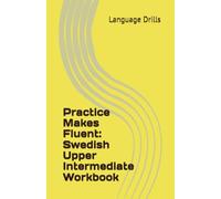 Practice Makes Fluent: Swedish Upper Intermediate Workbook