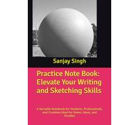 Practice Note Book: Elevate Your Writing and Sketching Skills: A Versatile Notebook for Students, Professionals, and Creatives Ideal for Notes, Ideas, and Doodles