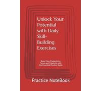 Practice NoteBook: Unlock Your Potential with Daily Skill-Building Exercises: Boost Your Productivity, Focus, and Creativity with this Essential Practice Guide