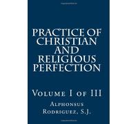 Practice of Christian and Religious Perfection: Volume I of III: Volume 1