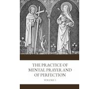 Practice of Mental Prayer and of Perfection: Volume One - The Discursive Prayer and the Purgative Way