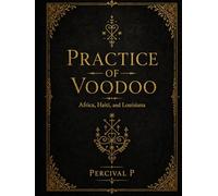 Practice of Voodoo: Africa, Haiti and Louisiana (The Sacred Awakening Series.)
