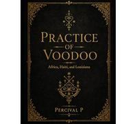 Practice of Voodoo: Africa, Haiti and Louisiana (The Sacred Awakening Series.)