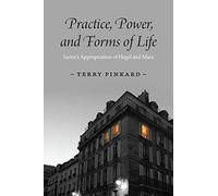 Practice, Power, and Forms of Life: Sartre’s Appropriation of Hegel and Marx