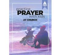 Practice Prayer with Kids at Church: Art-Based Worship Resources for Church Leaders and Staff (Imagining Worship with Kids at Church Magazine)