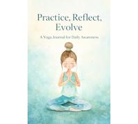 Practice, Reflect, Evolve: A Yoga Journal for Daily Awareness