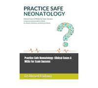 Practice Safe Neonatology: Clinical Cases & MCQs for Exam Success