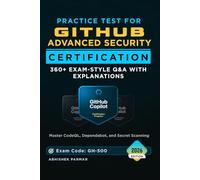 Practice Test for GitHub Advanced Security Certification (GH-500) Exam: 360+ Exam-Style Q&A with Explanations | Master CodeQL, Dependabot, and Secret Scanning (GitHub Certifications Exams)